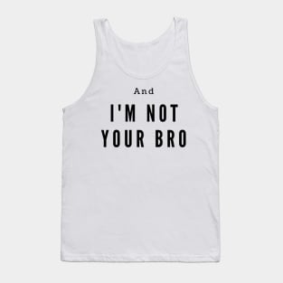 I'm not your bro Tank Top